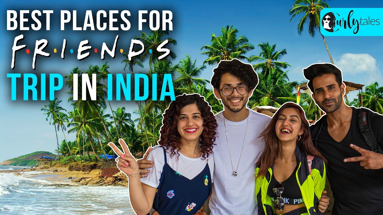 10 Best Places To Travel With Your Friends In India | Curly …