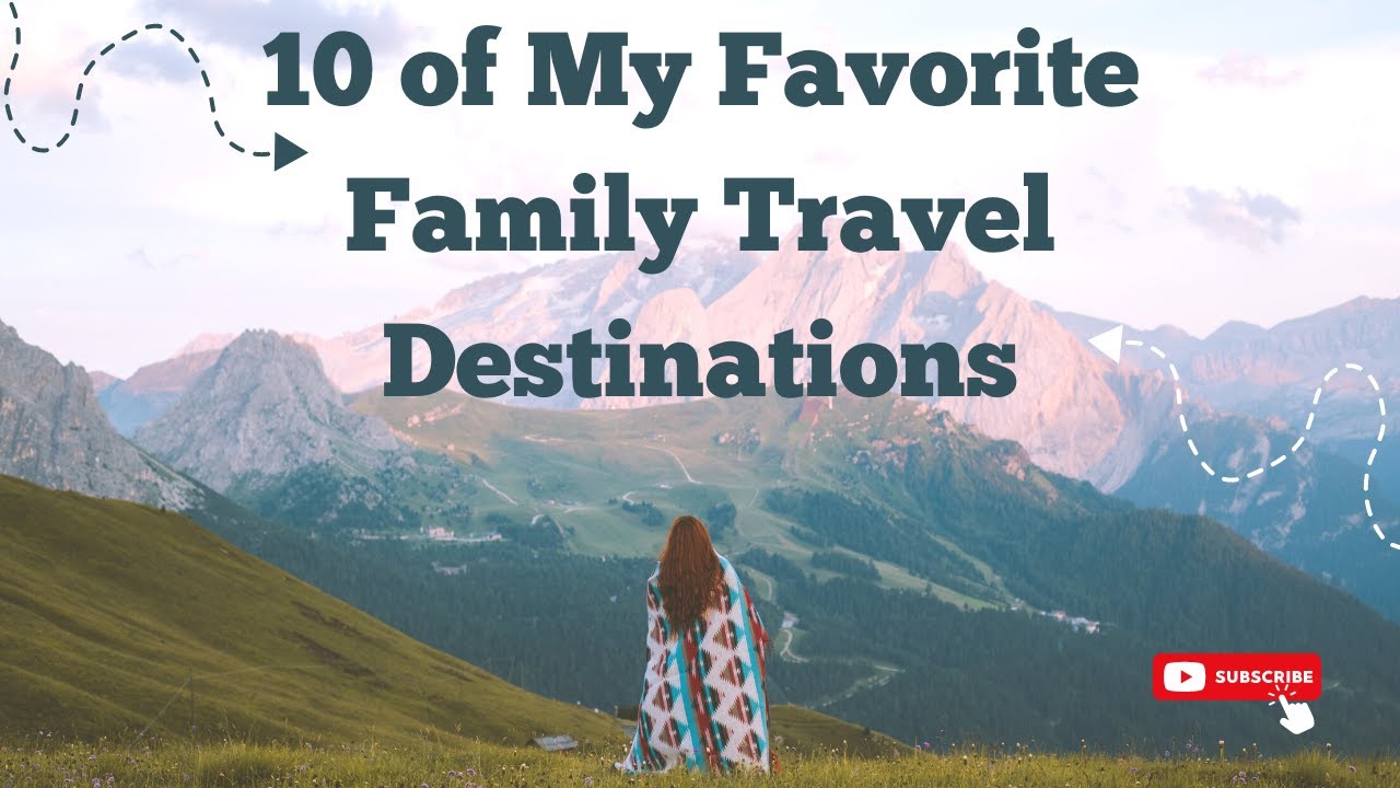 10 of My Favorite Family Travel Destinations