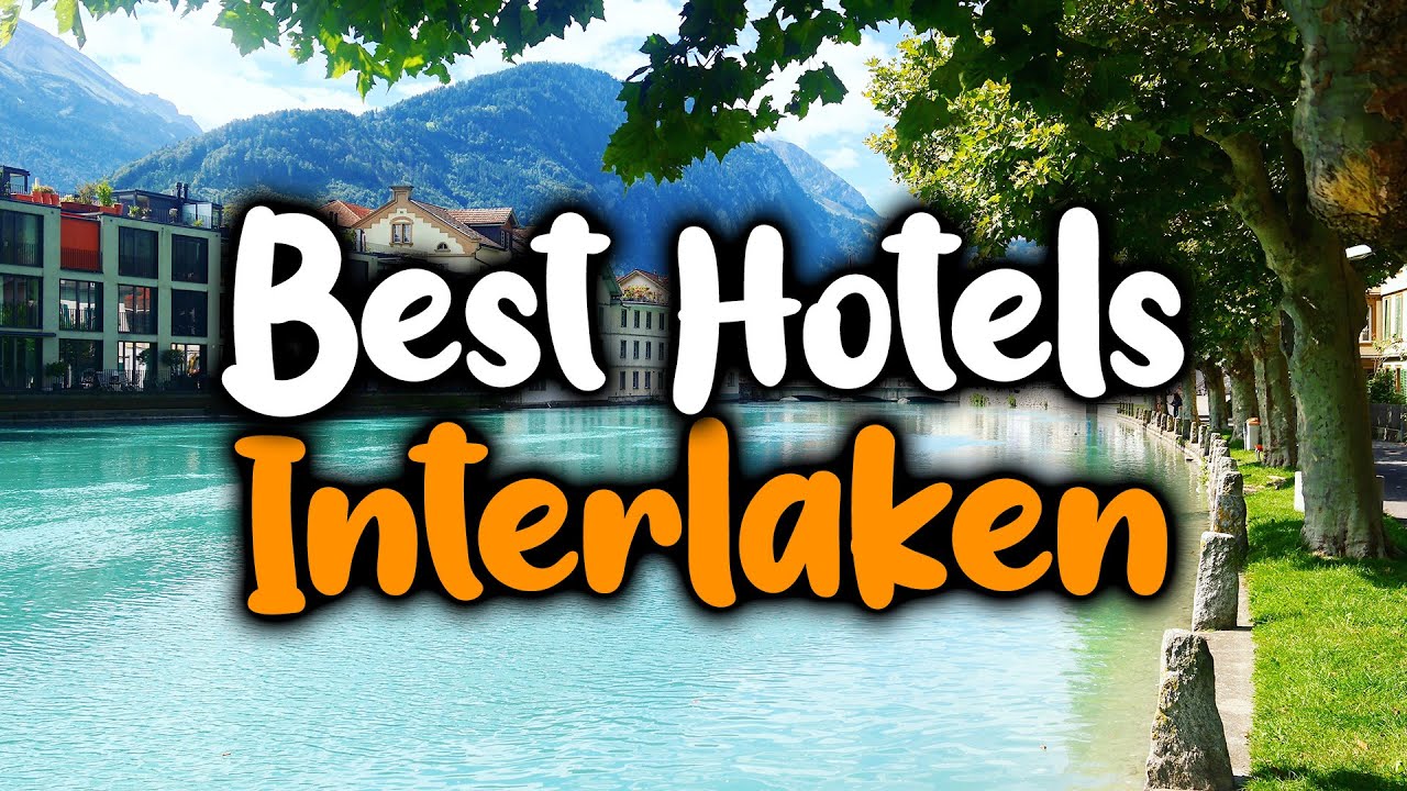 Best Hotels In Interlaken – For Families, Couples, Work Trip…