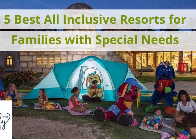 5 Best All Inclusive Resorts for Families With Special Needs…