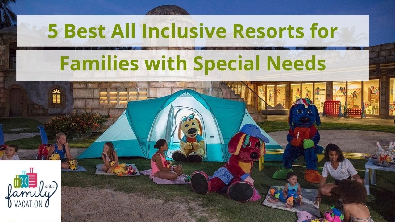 5 Best All Inclusive Resorts for Families With Special Needs…